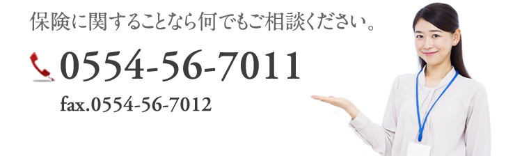 保険に関することなら何でもご相談ください。｜0554-56-7011